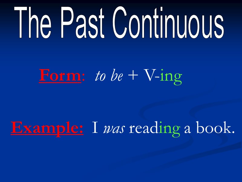 The Past Continuous Form:  to be + V-ing Example:  I was reading